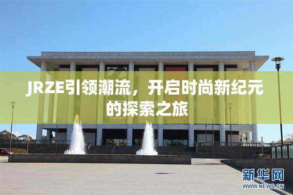 JRZE引领潮流，开启时尚新纪元的探索之旅