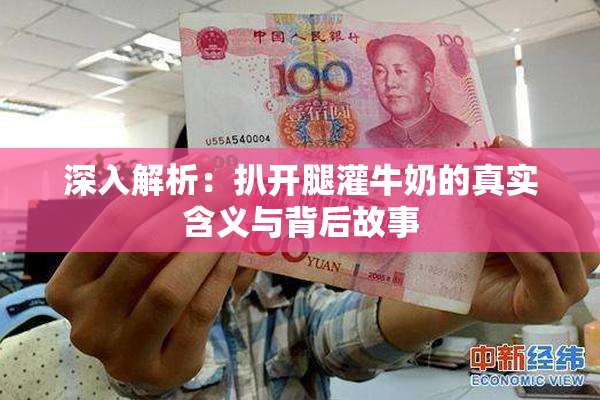 深入解析：扒开腿灌牛奶的真实含义与背后故事