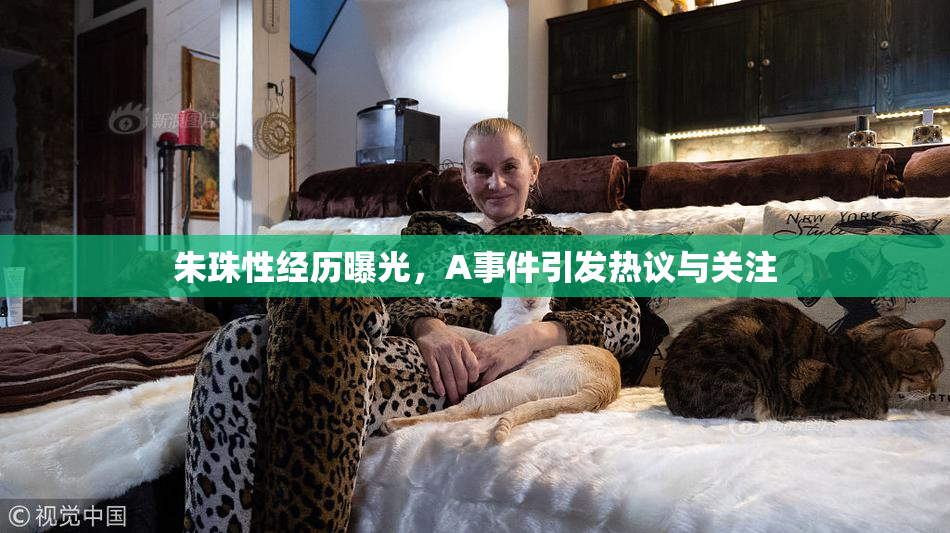 朱珠性经历曝光，A事件引发热议与关注