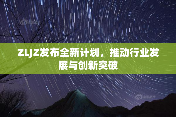 ZLJZ发布全新计划，推动行业发展与创新突破