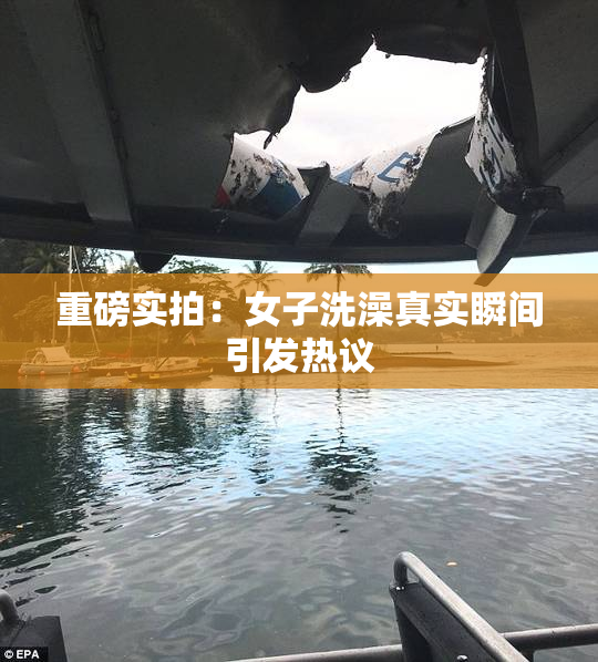 重磅实拍：女子洗澡真实瞬间引发热议