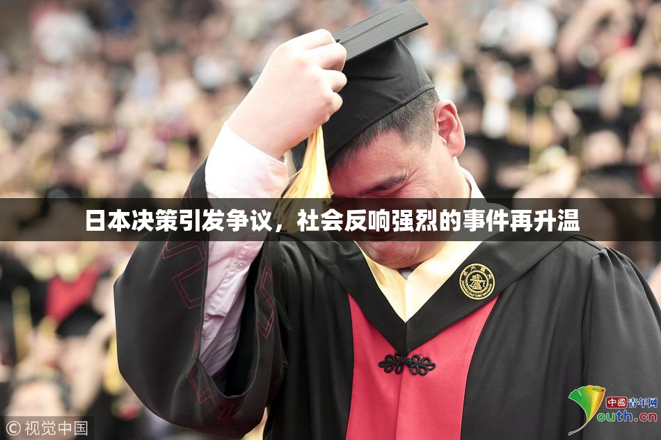 日本决策引发争议，社会反响强烈的事件再升温