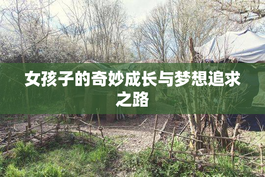 女孩子的奇妙成长与梦想追求之路