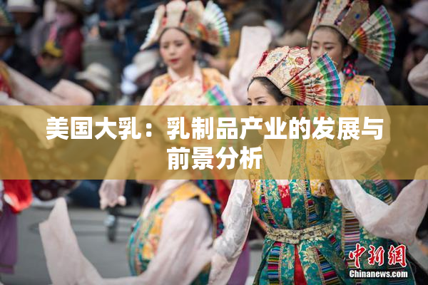 美国大乳：乳制品产业的发展与前景分析