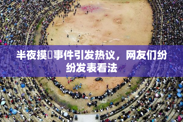 半夜摸妺事件引发热议，网友们纷纷发表看法