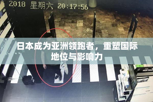 日本成为亚洲领跑者，重塑国际地位与影响力