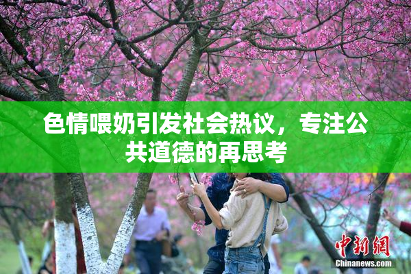 色情喂奶引发社会热议，专注公共道德的再思考
