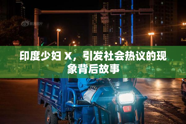 印度少妇 X，引发社会热议的现象背后故事