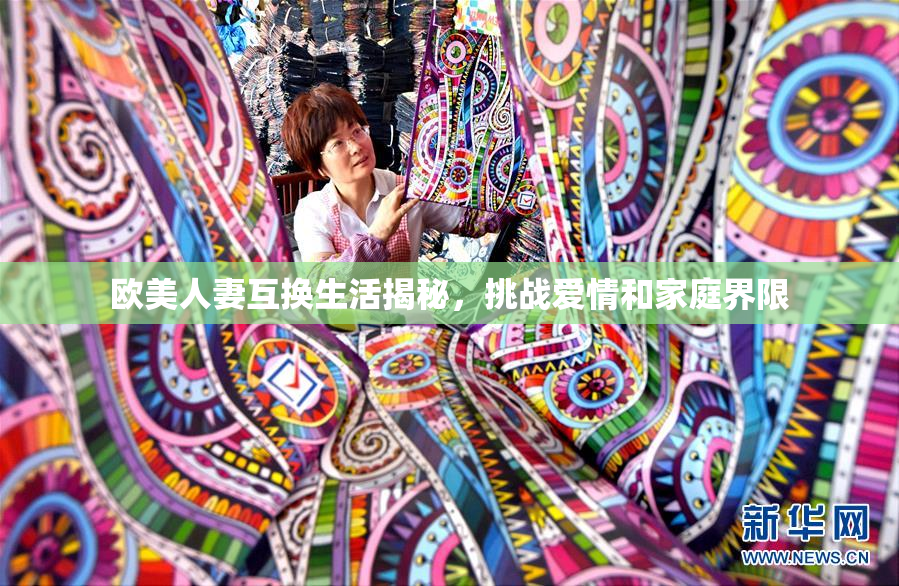 欧美人妻互换生活揭秘，挑战爱情和家庭界限
