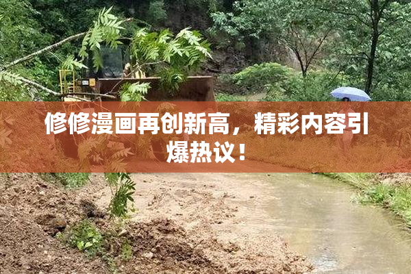 修修漫画再创新高，精彩内容引爆热议！