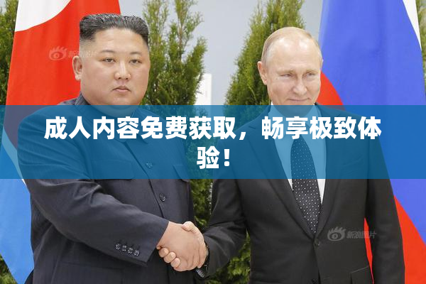 成人内容免费获取，畅享极致体验！