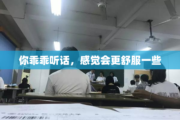 你乖乖听话，感觉会更舒服一些
