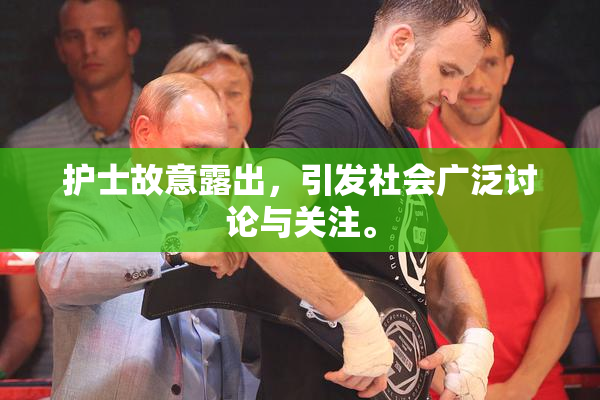 护士故意露出，引发社会广泛讨论与关注。
