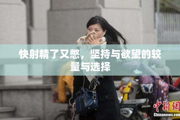 快射精了又憋，坚持与欲望的较量与选择