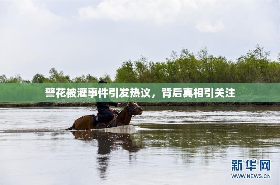警花被灌事件引发热议，背后真相引关注