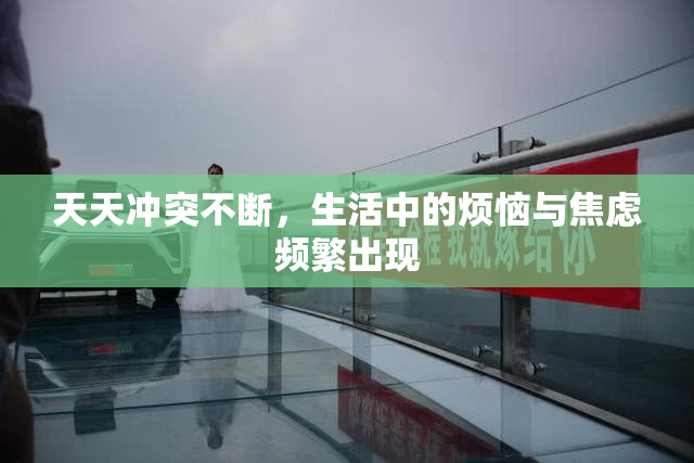 天天冲突不断，生活中的烦恼与焦虑频繁出现