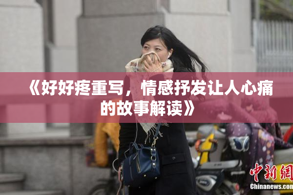 《好好疼重写，情感抒发让人心痛的故事解读》