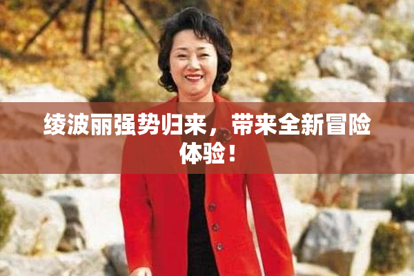绫波丽强势归来，带来全新冒险体验！