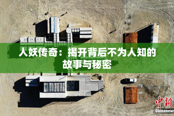 人妖传奇：揭开背后不为人知的故事与秘密