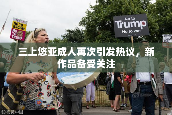 三上悠亚成人再次引发热议，新作品备受关注