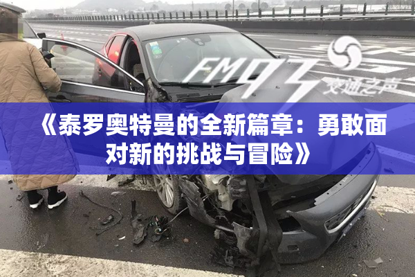 《泰罗奥特曼的全新篇章：勇敢面对新的挑战与冒险》