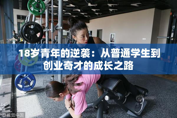 18岁青年的逆袭：从普通学生到创业奇才的成长之路