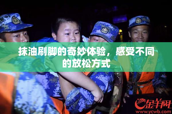 抹油刷脚的奇妙体验，感受不同的放松方式