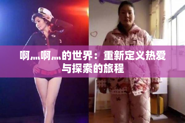 啊灬啊灬的世界：重新定义热爱与探索的旅程