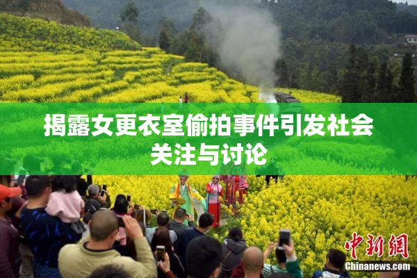 揭露女更衣室偷拍事件引发社会关注与讨论