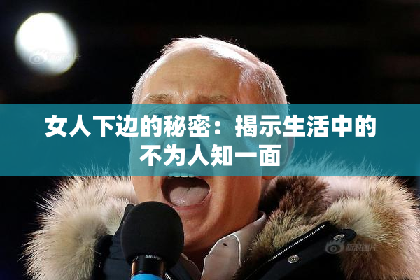 女人下边的秘密：揭示生活中的不为人知一面