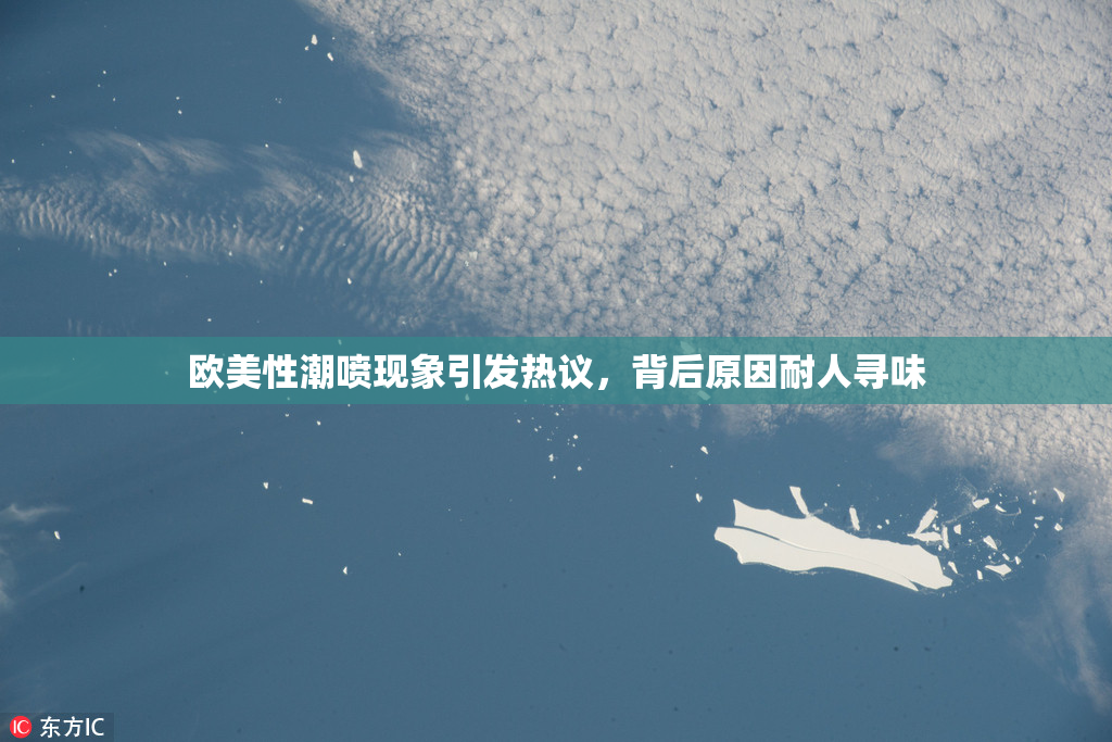 欧美性潮喷现象引发热议，背后原因耐人寻味