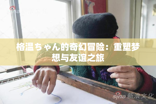 格温ちゃん的奇幻冒险：重塑梦想与友谊之旅
