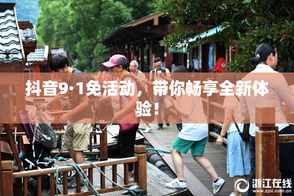 抖音9·1免活动，带你畅享全新体验！