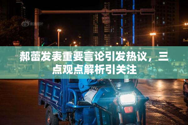 郝蕾发表重要言论引发热议，三点观点解析引关注