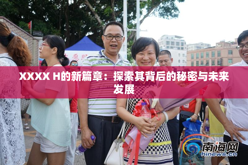 XXXX H的新篇章：探索其背后的秘密与未来发展