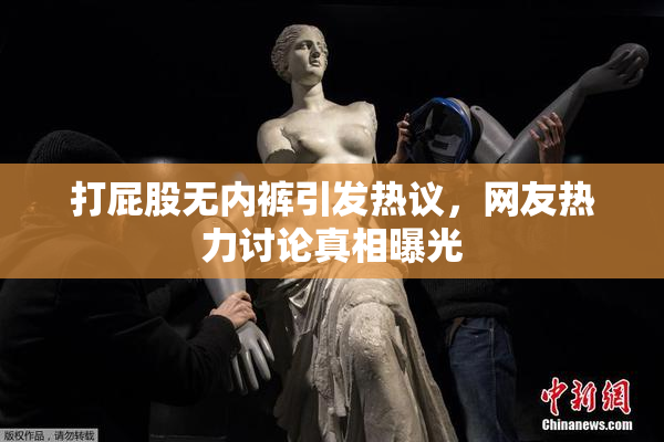 打屁股无内裤引发热议，网友热力讨论真相曝光