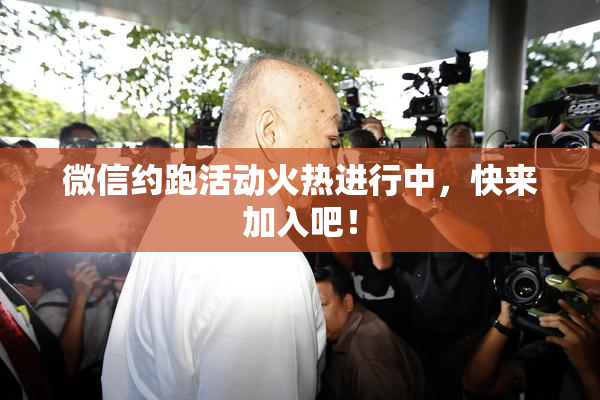 微信约跑活动火热进行中，快来加入吧！