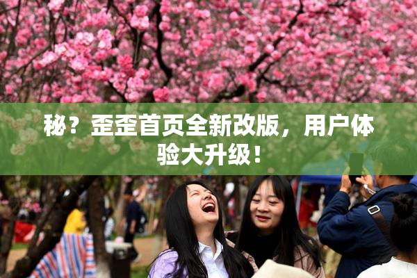 秘？歪歪首页全新改版，用户体验大升级！