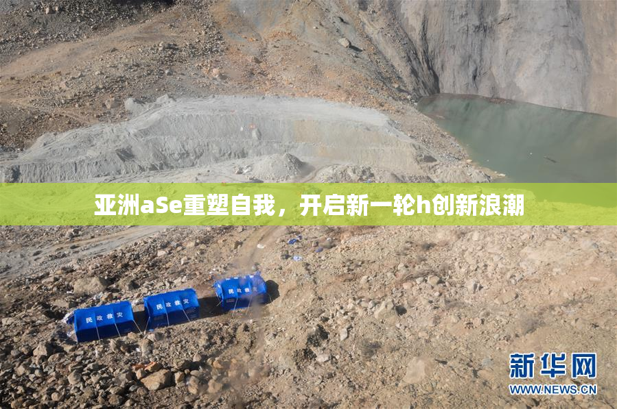 亚洲aSe重塑自我，开启新一轮h创新浪潮