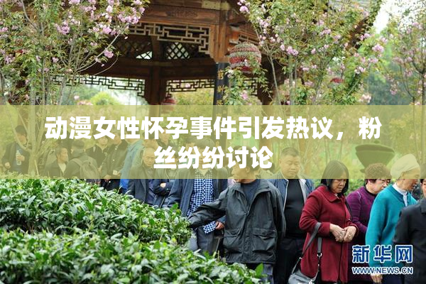 动漫女性怀孕事件引发热议，粉丝纷纷讨论