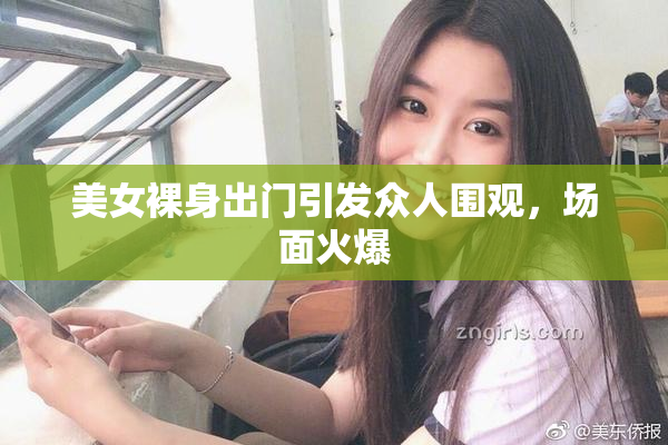 美女裸身出门引发众人围观，场面火爆