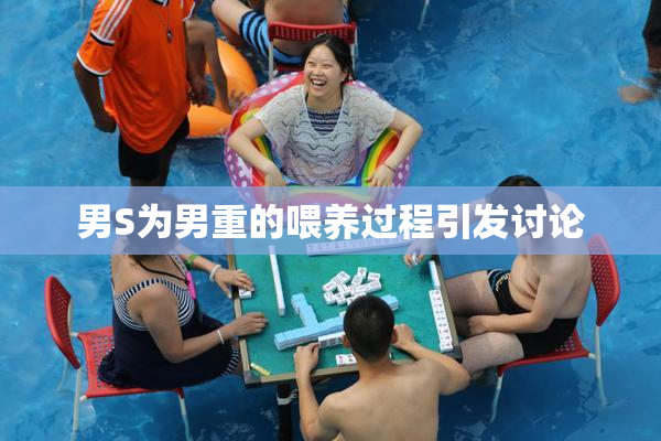 男S为男重的喂养过程引发讨论