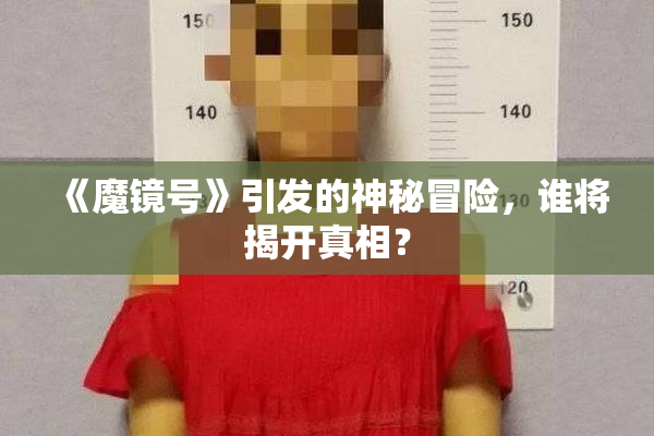 《魔镜号》引发的神秘冒险，谁将揭开真相？