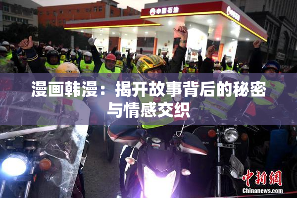 漫画韩漫：揭开故事背后的秘密与情感交织