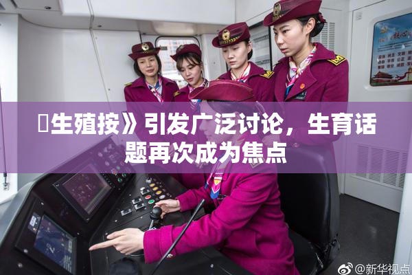 巜生殖按》引发广泛讨论，生育话题再次成为焦点