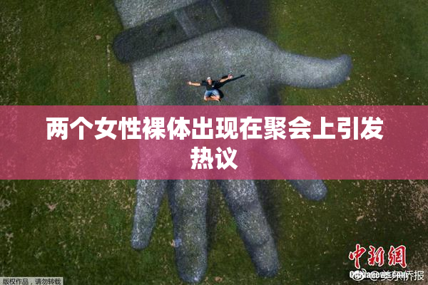 两个女性裸体出现在聚会上引发热议