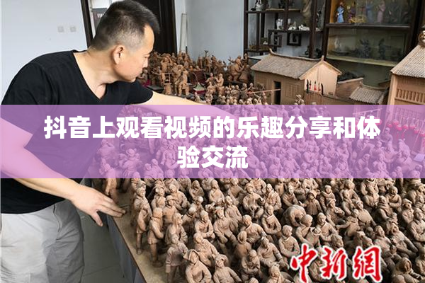 抖音上观看视频的乐趣分享和体验交流