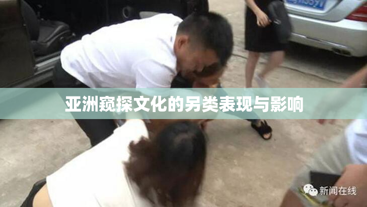 亚洲窥探文化的另类表现与影响