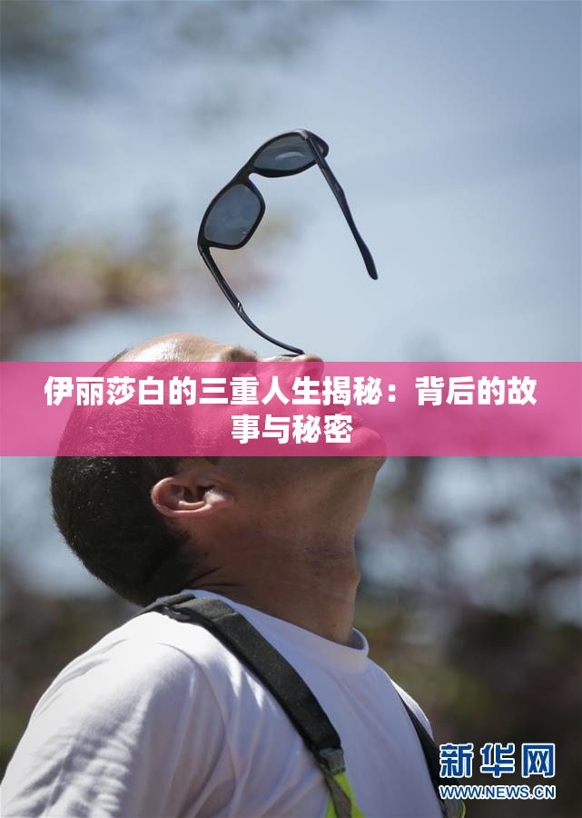 伊丽莎白的三重人生揭秘：背后的故事与秘密