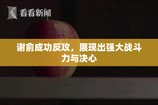 谢俞成功反攻，展现出强大战斗力与决心